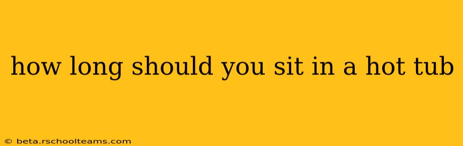 how long should you sit in a hot tub
