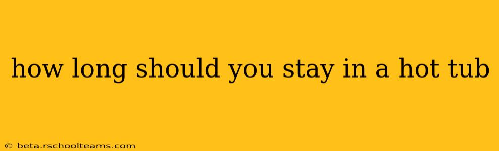 how long should you stay in a hot tub
