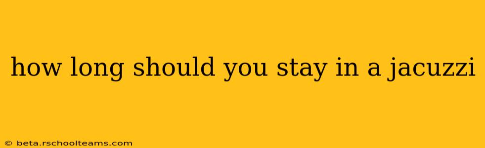 how long should you stay in a jacuzzi