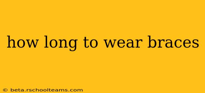 how long to wear braces