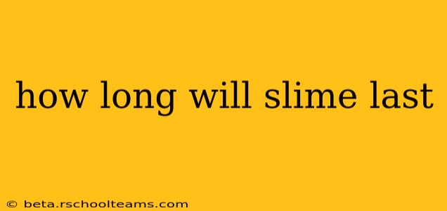 how long will slime last