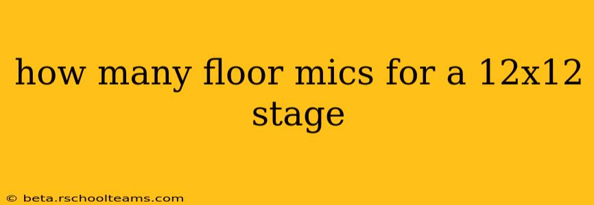 how many floor mics for a 12x12 stage