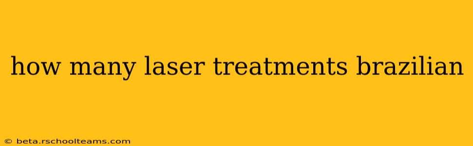 how many laser treatments brazilian