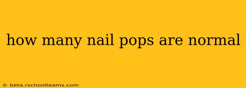 how many nail pops are normal