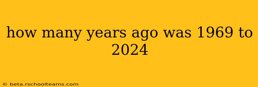 how many years ago was 1969 to 2024