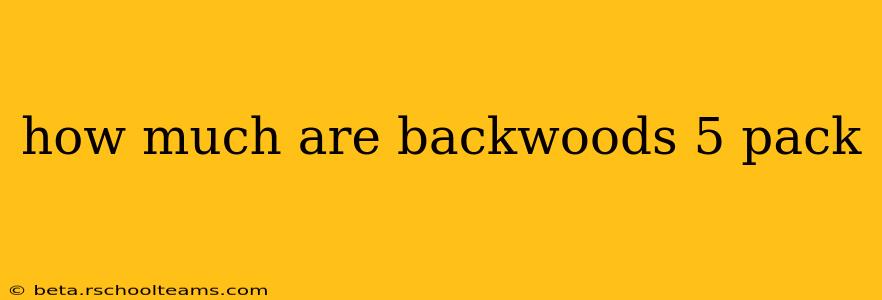 how much are backwoods 5 pack