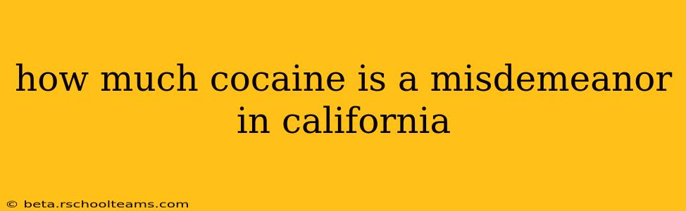 how much cocaine is a misdemeanor in california