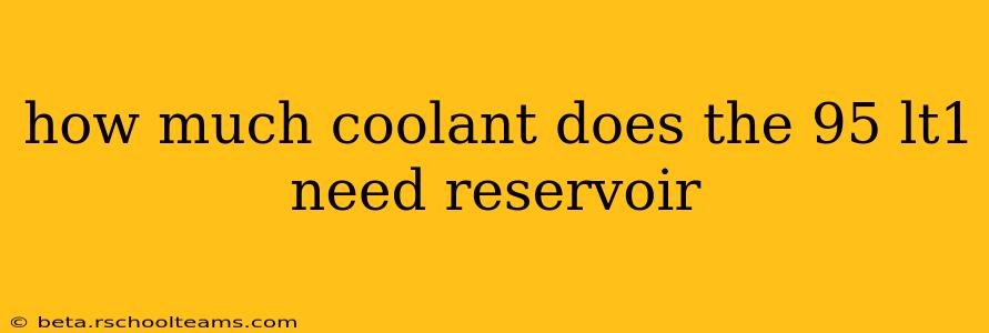 how much coolant does the 95 lt1 need reservoir