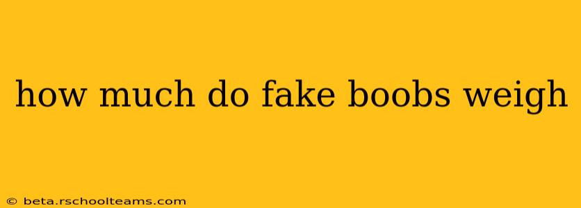 how much do fake boobs weigh