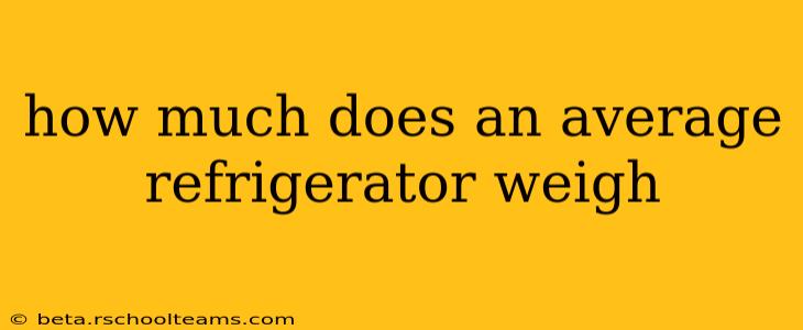 how much does an average refrigerator weigh