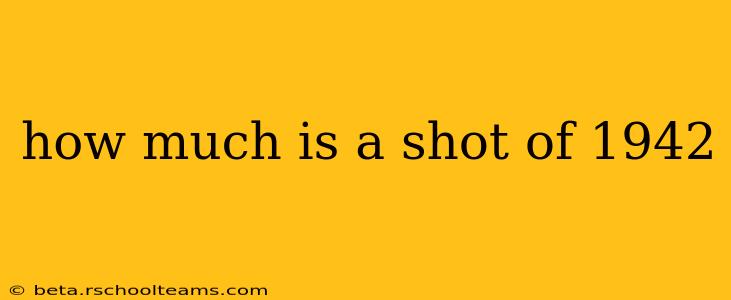 how much is a shot of 1942