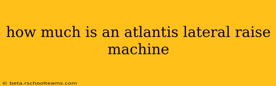 how much is an atlantis lateral raise machine