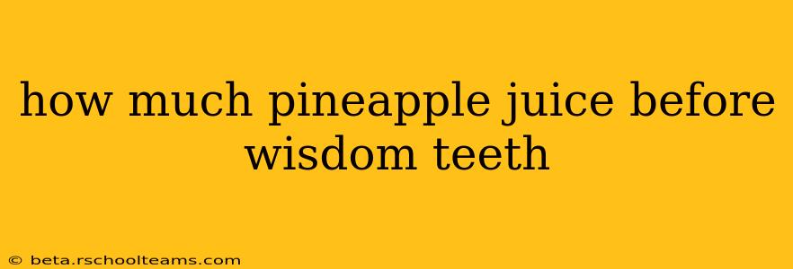 how much pineapple juice before wisdom teeth