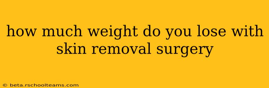 how much weight do you lose with skin removal surgery