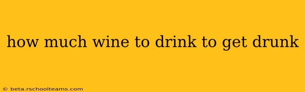 how much wine to drink to get drunk