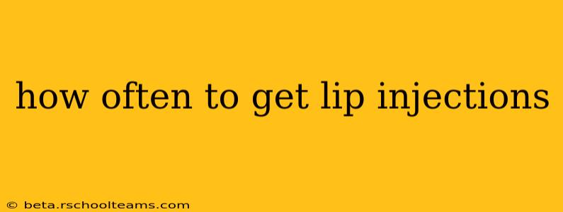how often to get lip injections