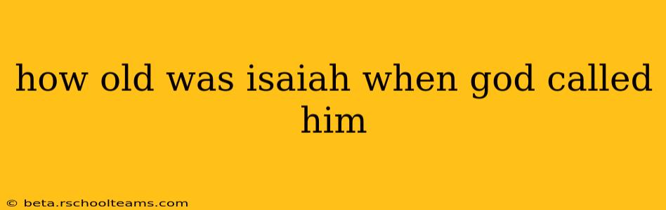 how old was isaiah when god called him