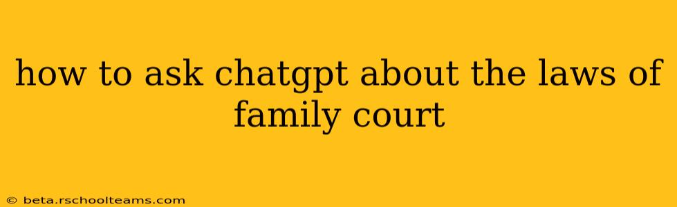 how to ask chatgpt about the laws of family court