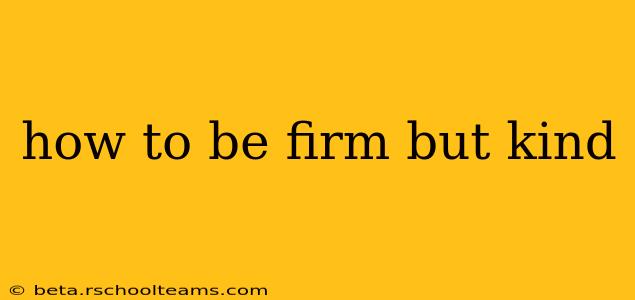 how to be firm but kind