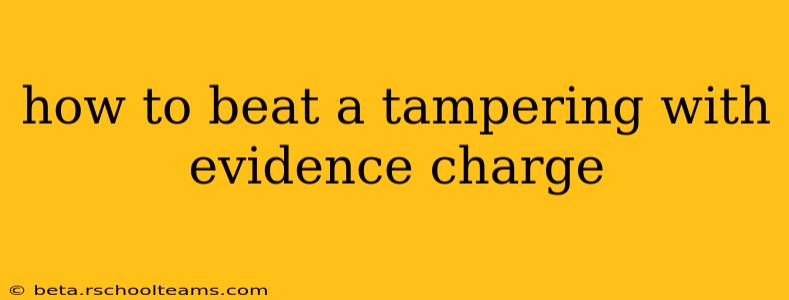how to beat a tampering with evidence charge