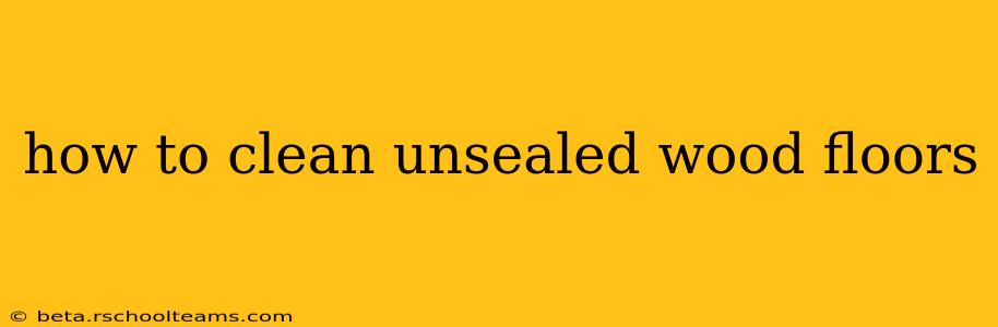 how to clean unsealed wood floors