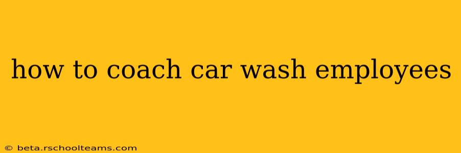 how to coach car wash employees