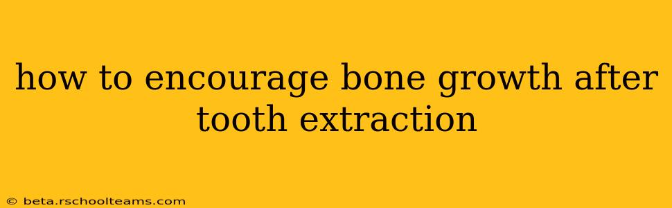 how to encourage bone growth after tooth extraction