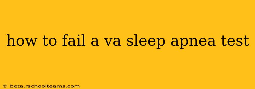 how to fail a va sleep apnea test
