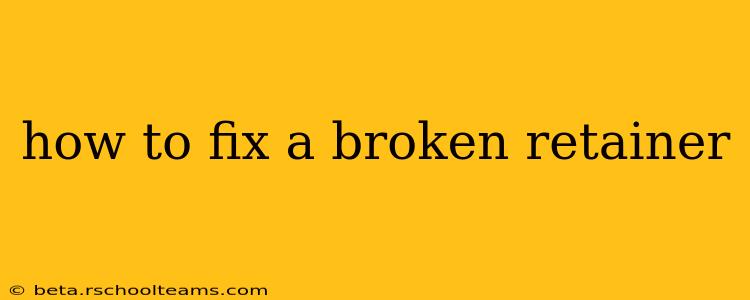 how to fix a broken retainer