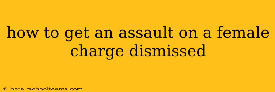 how to get an assault on a female charge dismissed