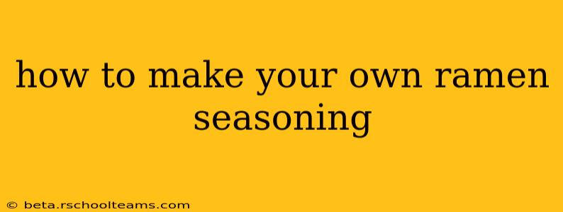 how to make your own ramen seasoning
