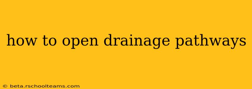 how to open drainage pathways