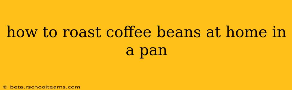 how to roast coffee beans at home in a pan