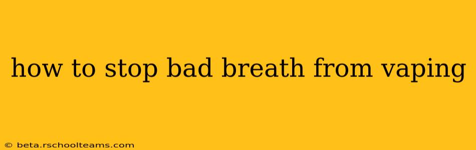 how to stop bad breath from vaping
