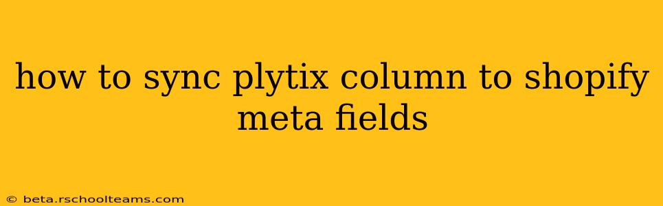 how to sync plytix column to shopify meta fields
