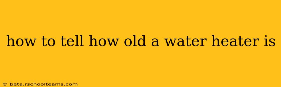 how to tell how old a water heater is
