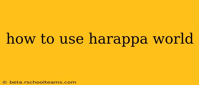 how to use harappa world