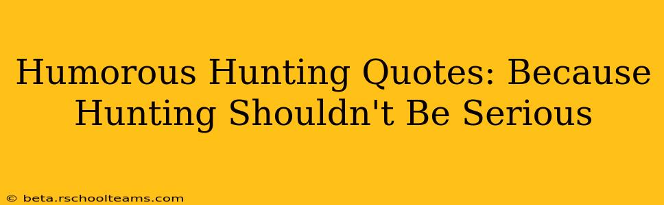 Humorous Hunting Quotes: Because Hunting Shouldn't Be Serious