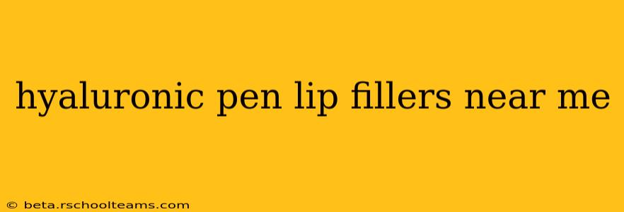 hyaluronic pen lip fillers near me