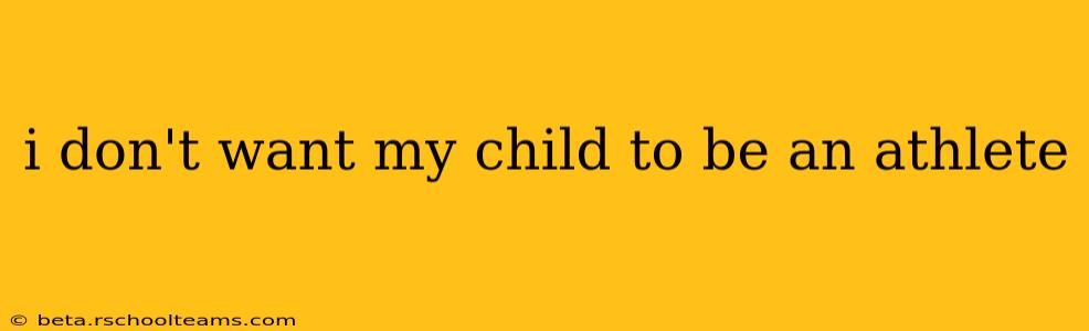 i don't want my child to be an athlete