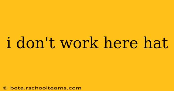 i don't work here hat