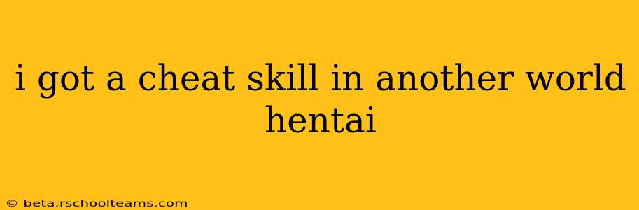 i got a cheat skill in another world hentai i got a cheat skill in another world hentai