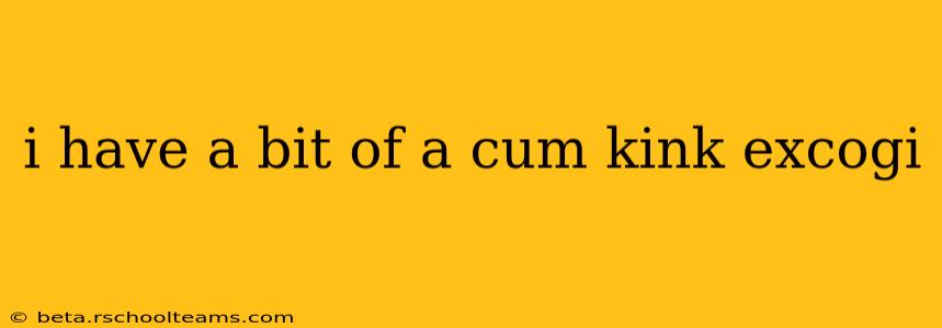 i have a bit of a cum kink excogi i have a bit of a cum kink excogi