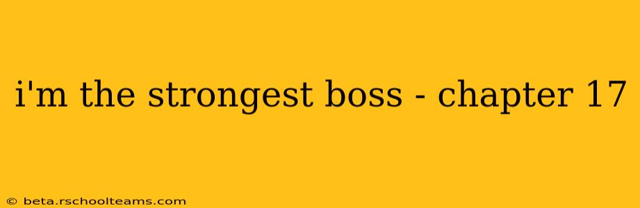 i'm the strongest boss - chapter 17