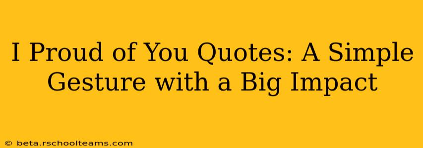 I Proud of You Quotes: A Simple Gesture with a Big Impact