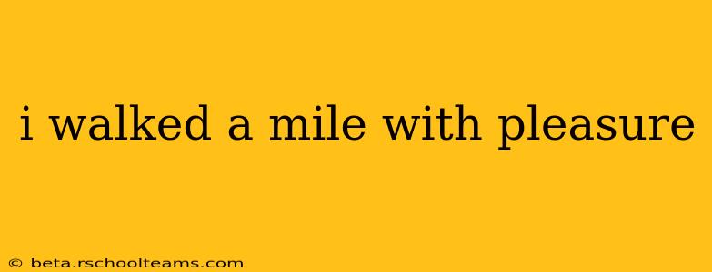 i walked a mile with pleasure