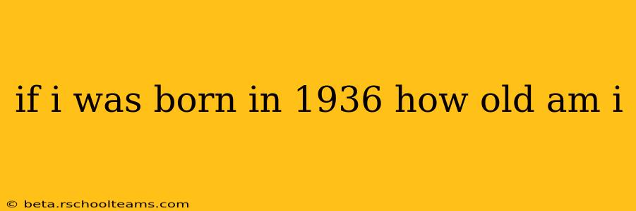 if i was born in 1936 how old am i