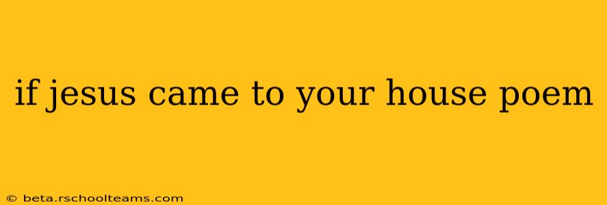 if jesus came to your house poem