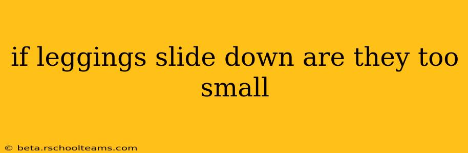 if leggings slide down are they too small