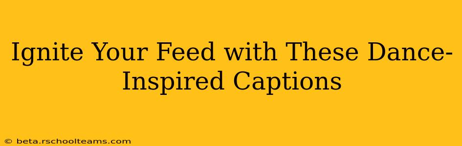 Ignite Your Feed with These Dance-Inspired Captions